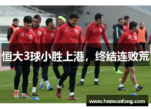 恒大3球小胜上港，终结连败荒
